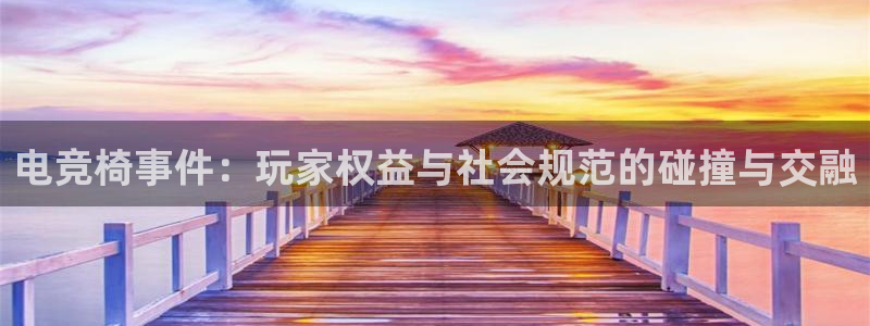 im电竞和泛亚电竞哪个好：电竞椅事件：玩家权益与社会规范的碰撞与交融
